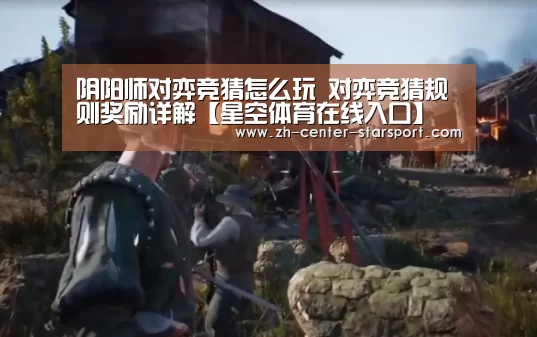 阴阳师对弈竞猜怎么玩 对弈竞猜规则奖励详解【星空体育在线入口】