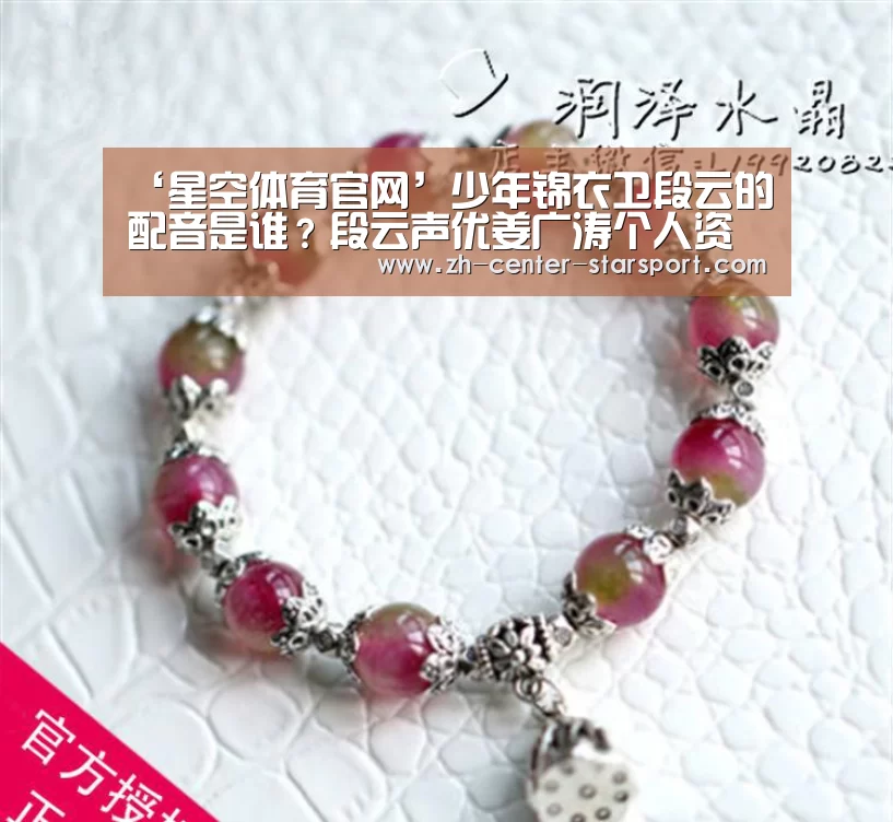 ‘星空体育官网’少年锦衣卫段云的配音是谁？段云声优姜广涛个人资料